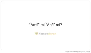 Amfi Nasıl Yazılır? TDK'ye Göre Doğru Yazımı