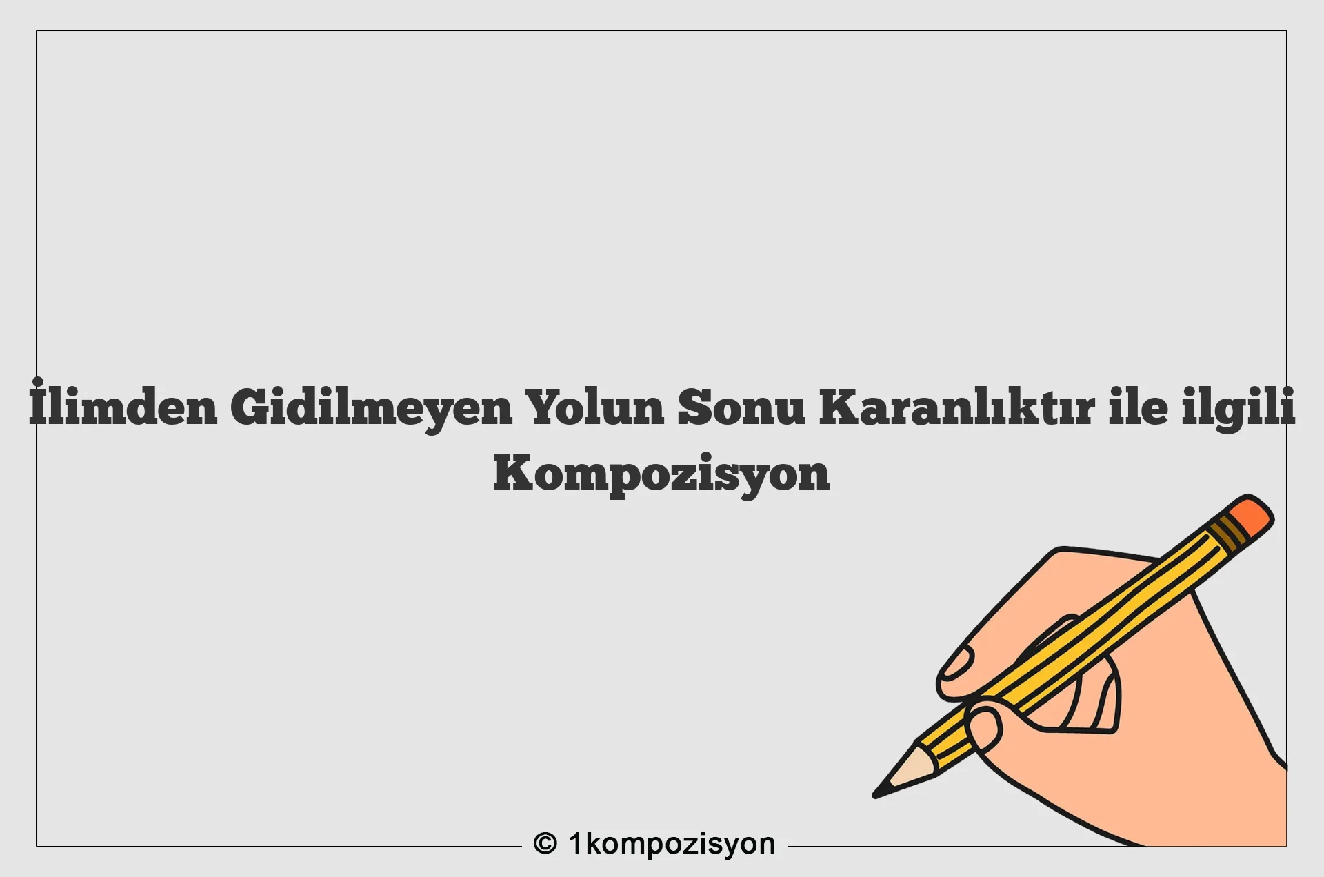 İlimden Gidilmeyen Yolun Sonu Karanlıktır ile ilgili Kompozisyon