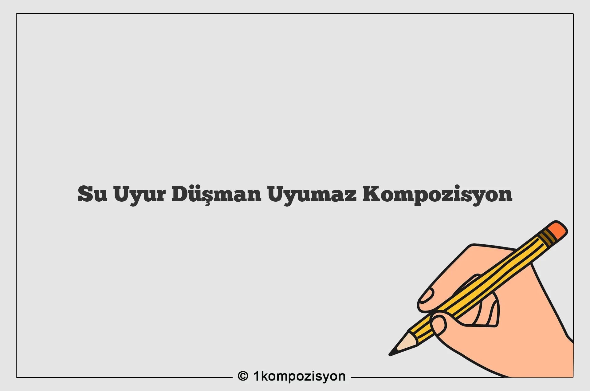 Su Uyur Düşman Uyumaz Kompozisyon