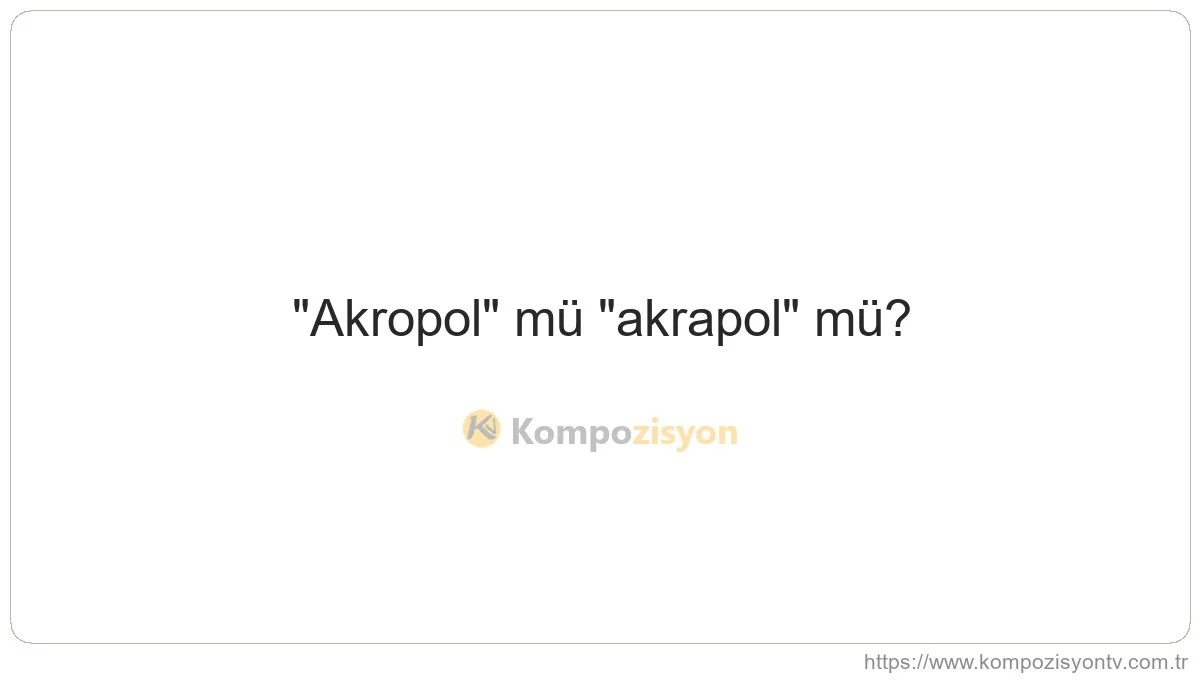 Akropol Nasıl Yazılır? TDK'ye Göre Doğru Yazımı