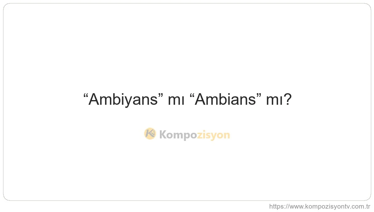 Ambiyans Nasıl Yazılır? TDK'ye Göre Doğru Yazımı