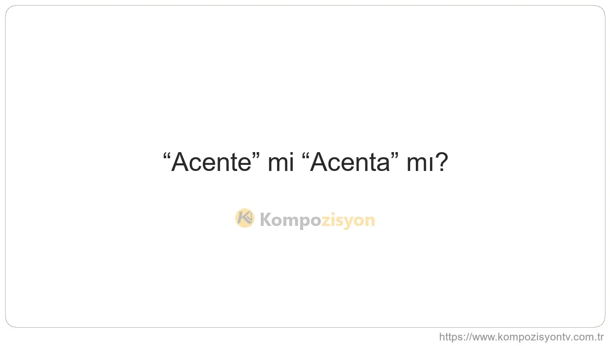 Acente Nasıl Yazılır? TDK'ye Göre Doğru Yazımı