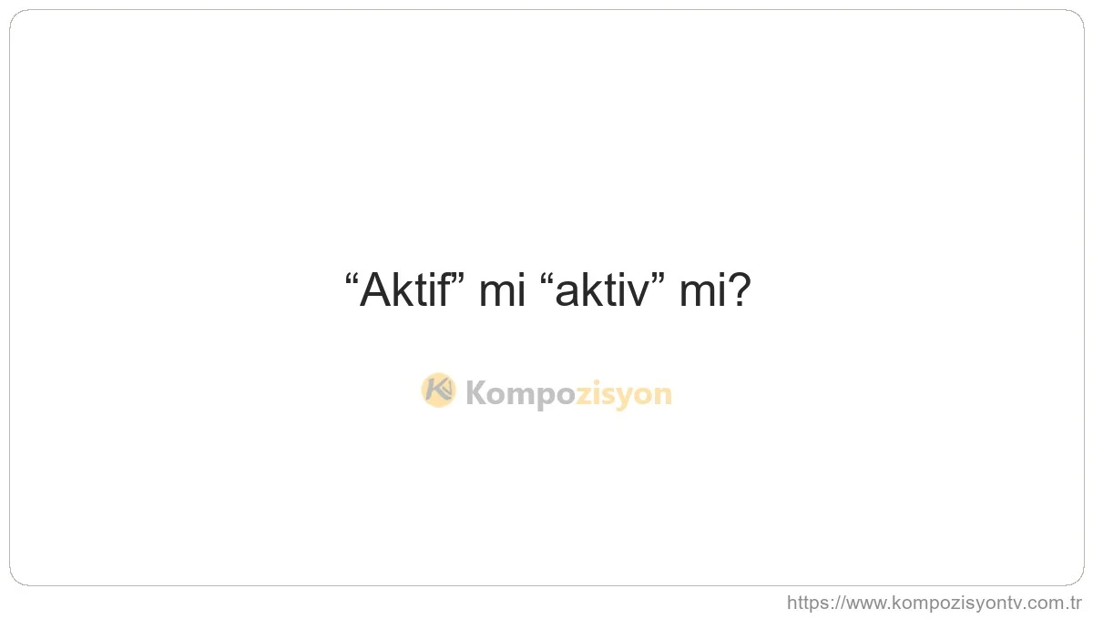 Aktif Nasıl Yazılır? TDK'ye Göre Doğru Yazımı