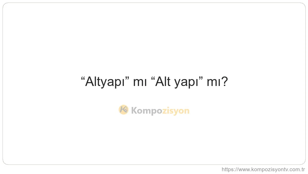 Altyapı Nasıl Yazılır? TDK'ye Göre Doğru Yazımı