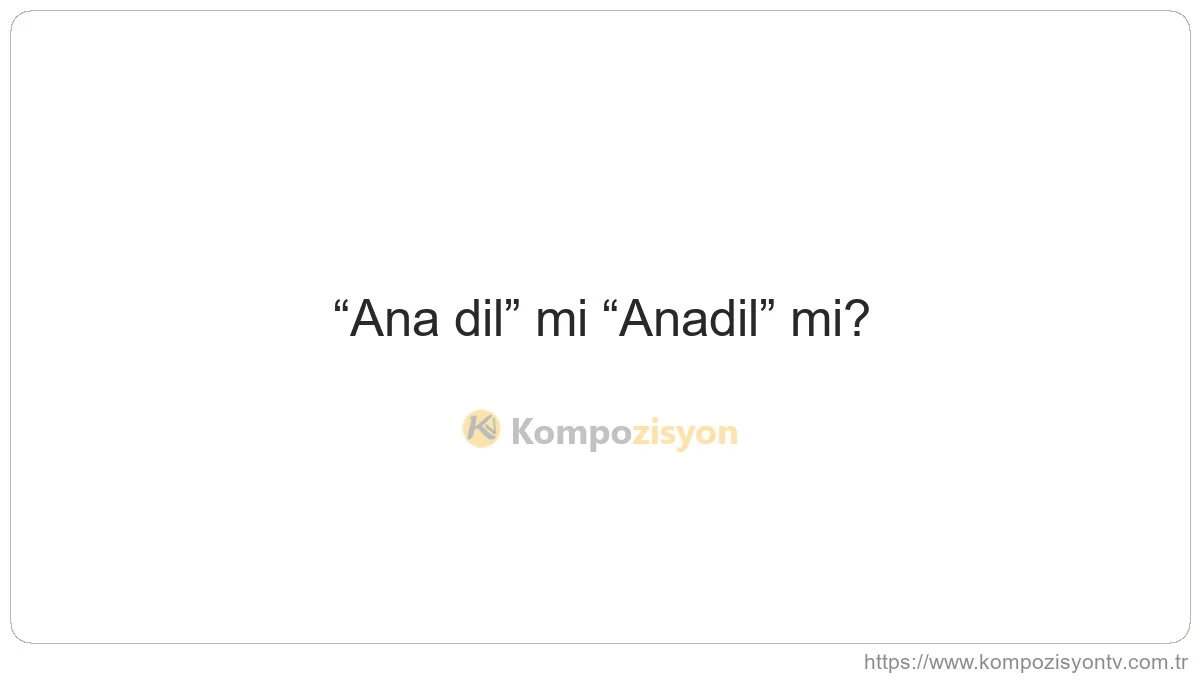 Ana Dil Nasıl Yazılır? TDK'ye Göre Doğru Yazımı