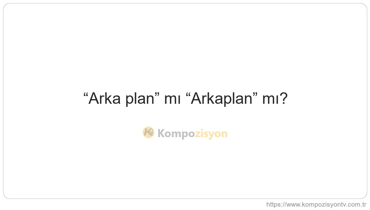 Arka Plan Nasıl Yazılır? TDK'ye Göre Doğru Yazımı