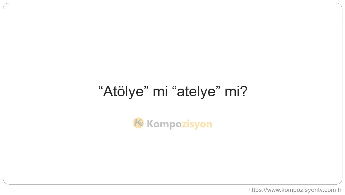 Atölye Nasıl Yazılır? TDK'ye Göre Doğru Yazımı