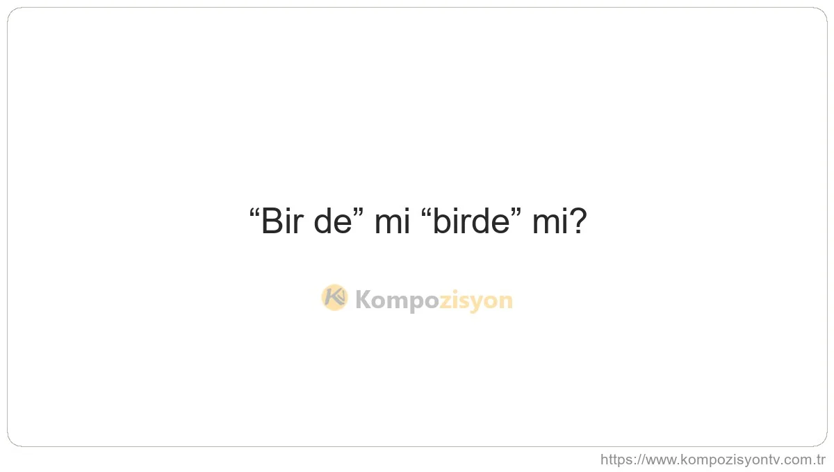 Bir De Nasıl Yazılır? TDK'ye Göre Doğru Yazımı