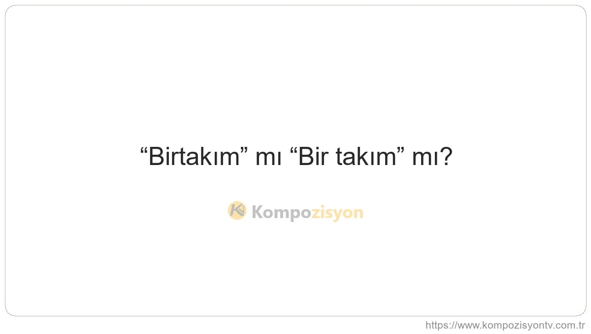 Birtakım Nasıl Yazılır? TDK'ye Göre Doğru Yazımı