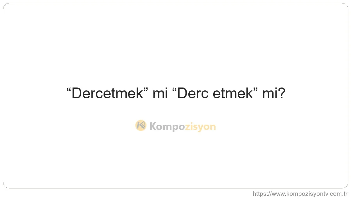 Dercetmek Nasıl Yazılır? TDK'ye Göre Doğru Yazımı