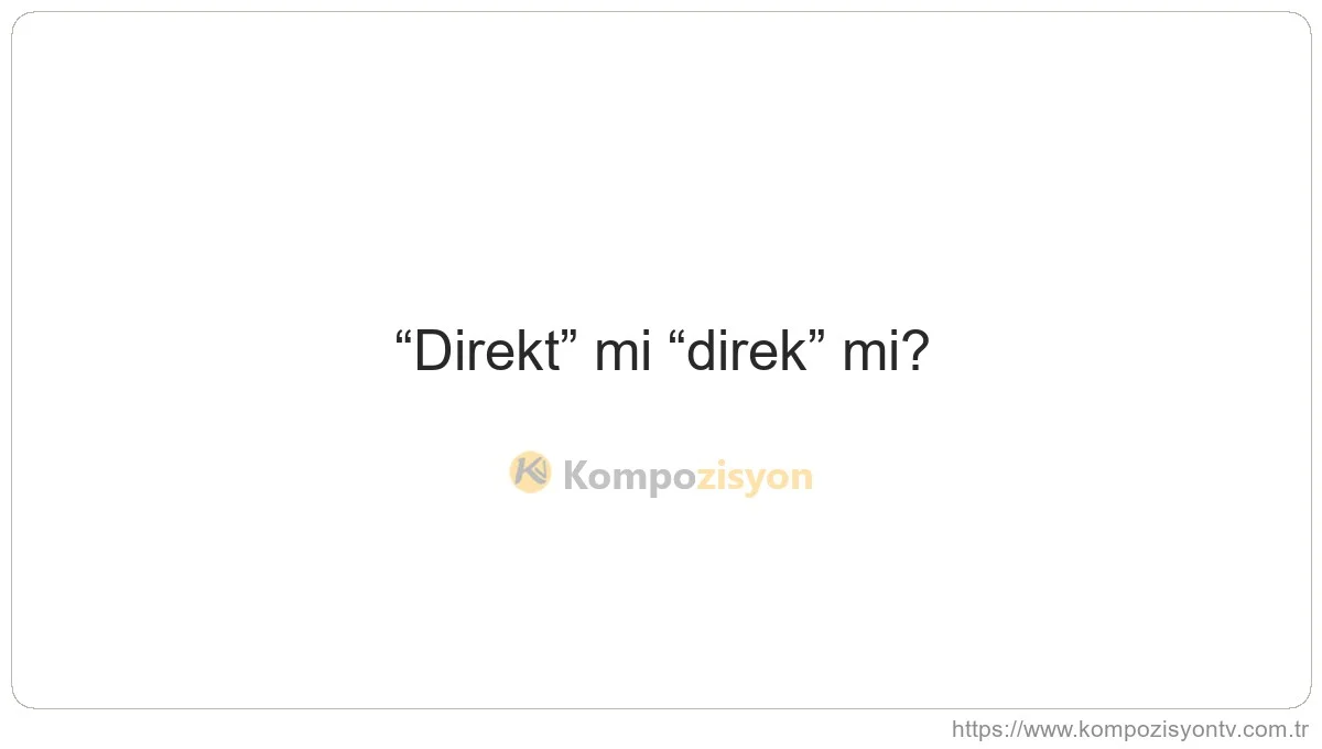 Direkt Nasıl Yazılır? TDK'ye Göre Doğru Yazımı
