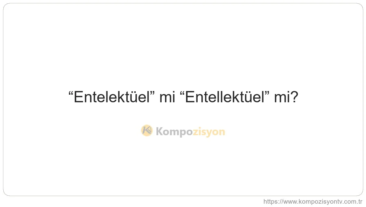 Entelektüel Nasıl Yazılır? TDK'ye Göre Doğru Yazımı