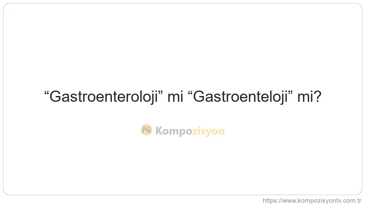 Gastroenteroloji Nasıl Yazılır? TDK'ye Göre Doğru Yazımı