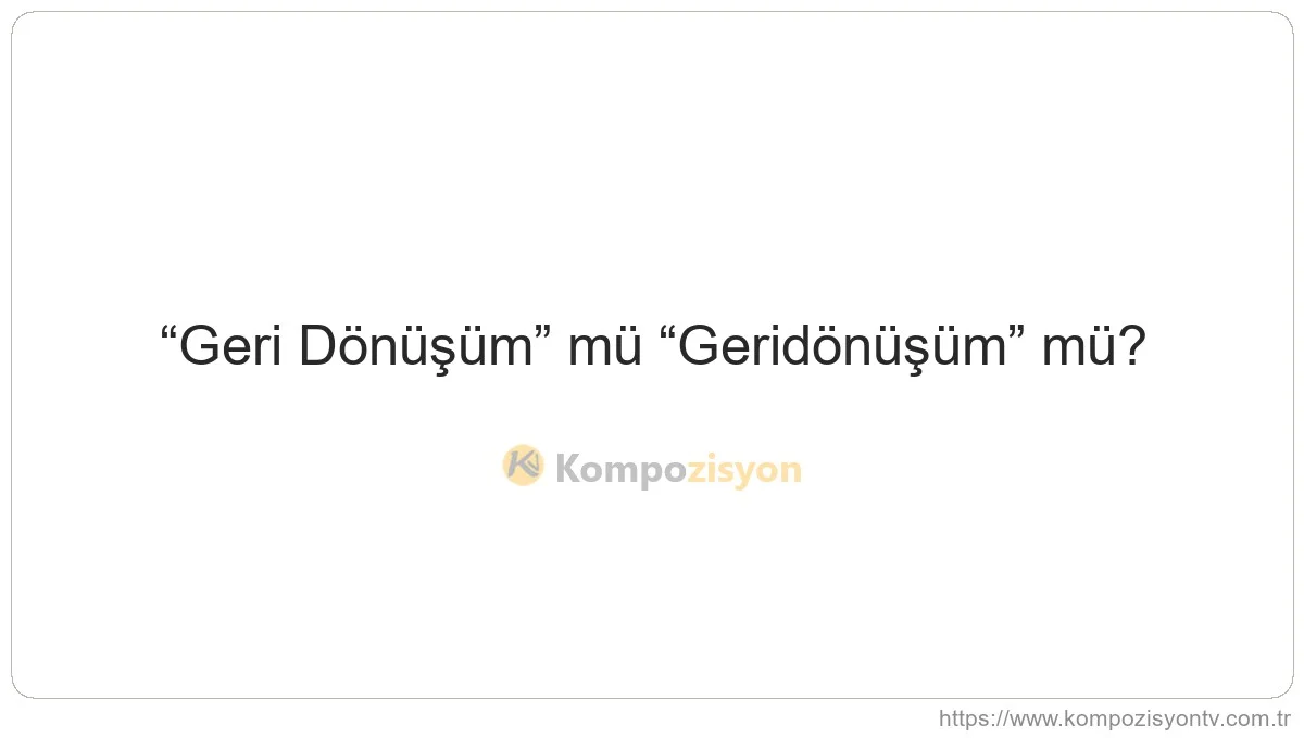 Geri Dönüşüm Nasıl Yazılır? TDK'ye Göre Doğru Yazımı