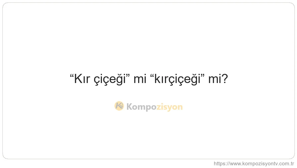 Kır çiçeği Nasıl Yazılır? TDK'ye Göre Doğru Yazımı