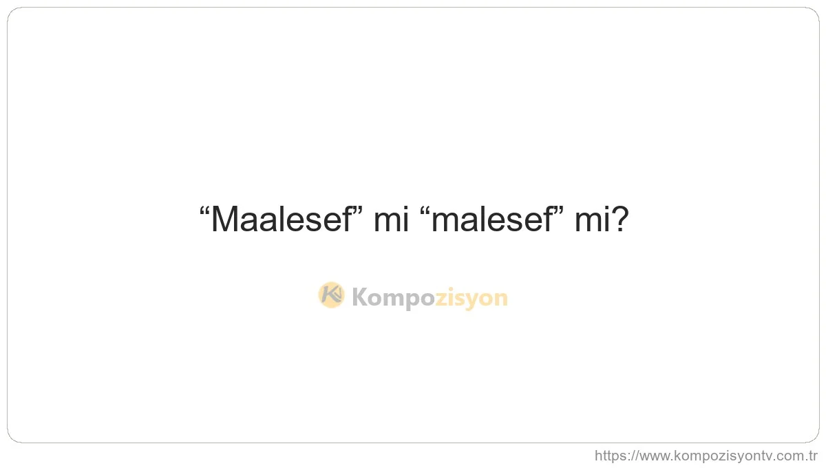 Maalesef Nasıl Yazılır? TDK'ye Göre Doğru Yazımı