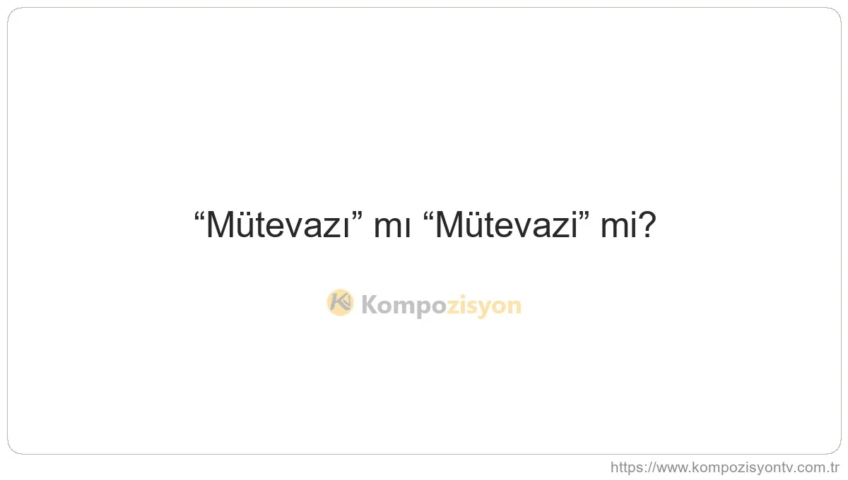 Mütevazı Nasıl Yazılır? TDK'ye Göre Doğru Yazımı