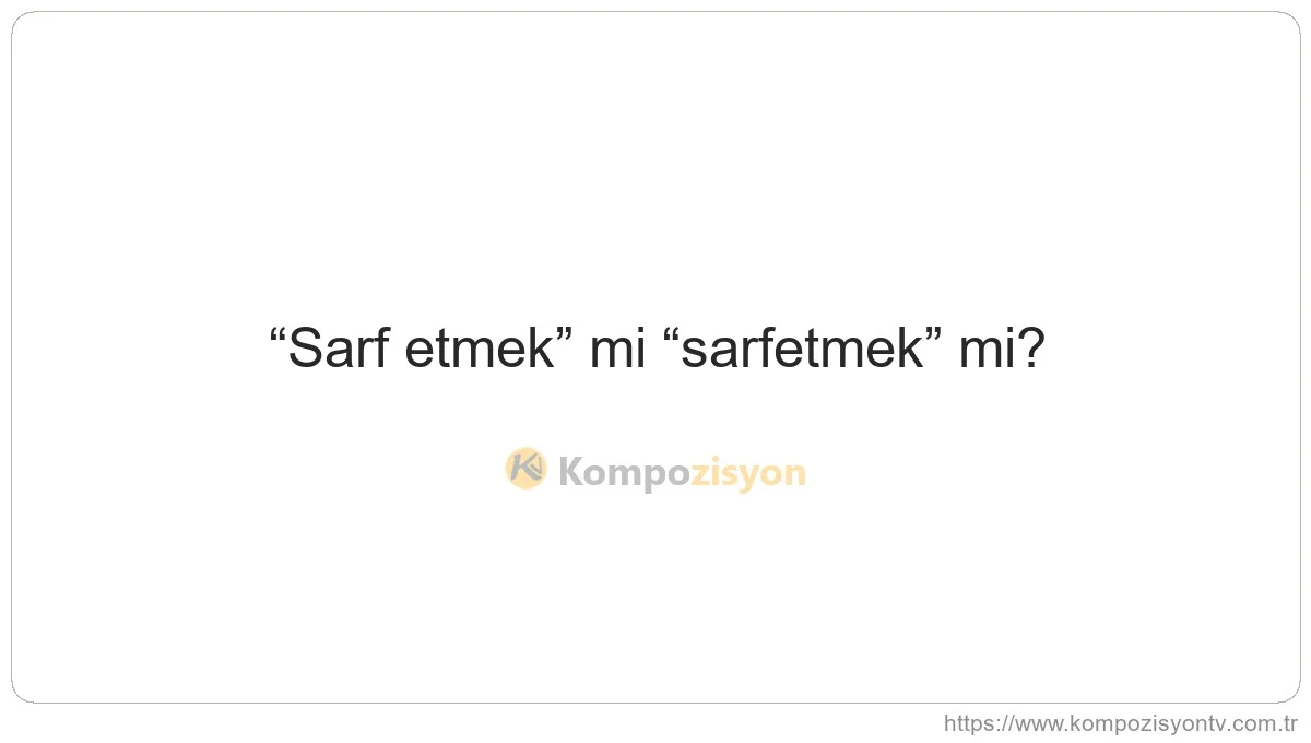 Sarf Etmek Nasıl Yazılır? TDK'ye Göre Doğru Yazımı