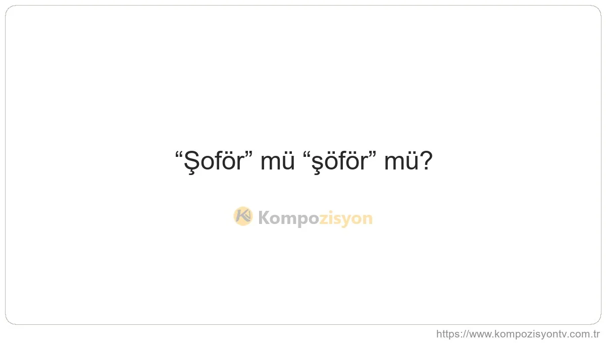 Şoför Nasıl Yazılır? TDK'ye Göre Doğru Yazımı