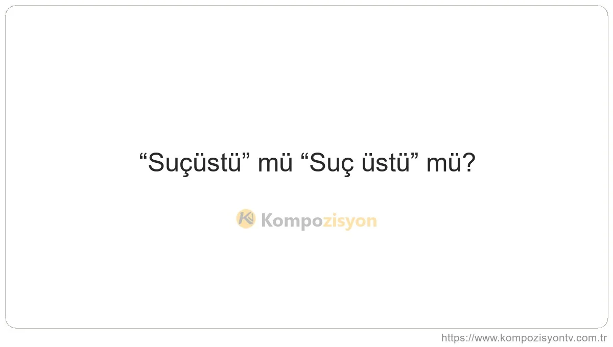 Suçüstü Nasıl Yazılır? TDK'ye Göre Doğru Yazımı