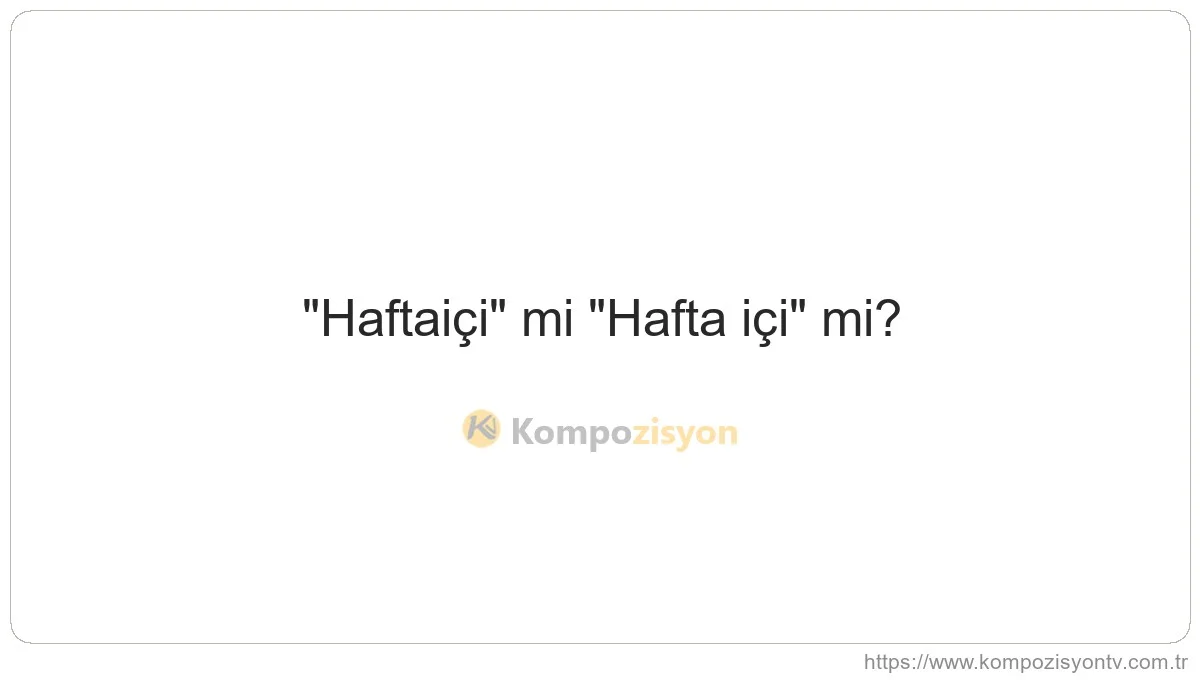 Hafta içi Nasıl Yazılır? TDK'ye Göre Doğru Yazımı