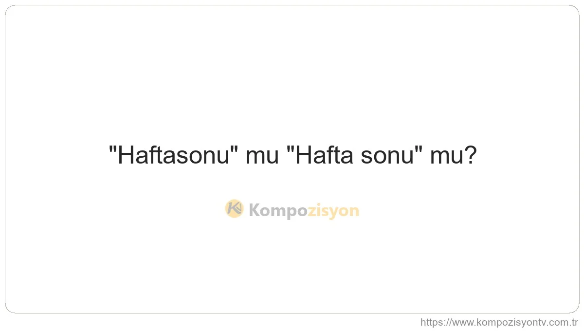 Hafta Sonu Nasıl Yazılır? TDK'ye Göre Doğru Yazımı